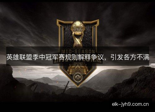 英雄联盟季中冠军赛规则解释争议，引发各方不满